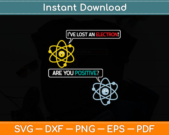 I’ve Lost an Electron! Are You Positive Funny Science Svg Digital Cutting File