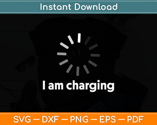 I Am Charging Funny Humor Low Energy Sarcasm Svg Digital Cutting File