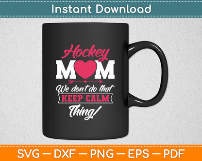 Ice Hockey Mom We Don’t To That Keep Calm Thing! Svg Digital Cutting File