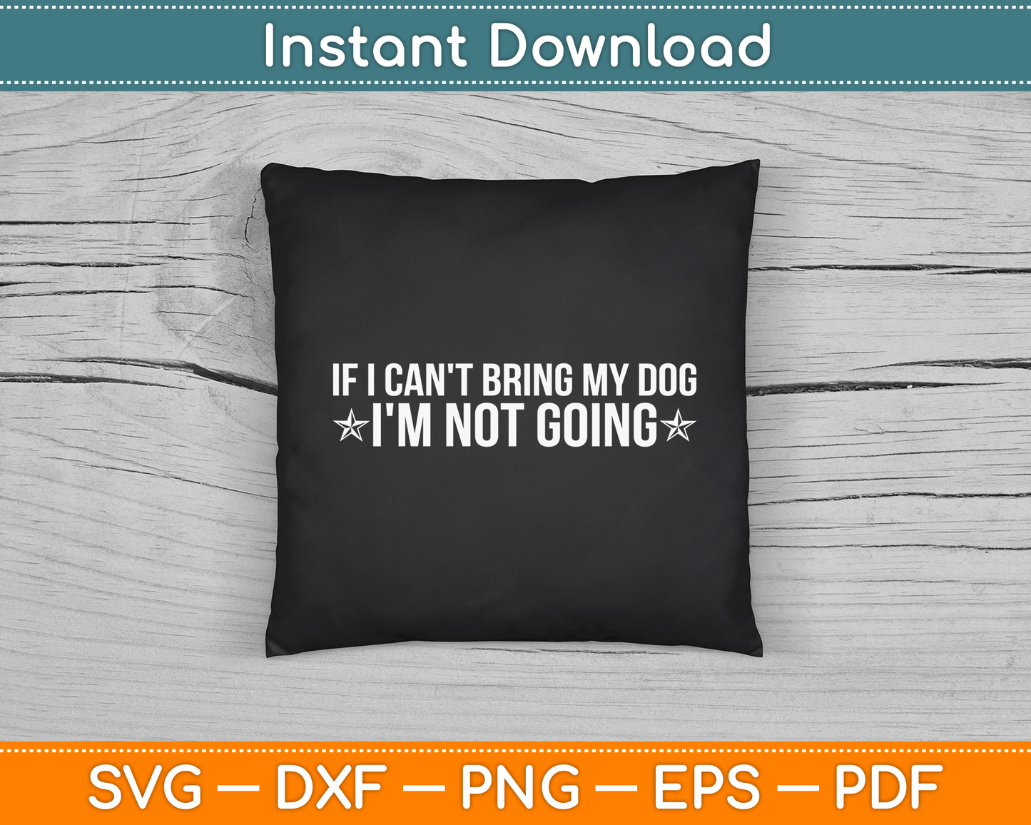 If I Can't Bring My Dog I'm Not Going Dog Lover Funny SVG Digital Cutting File