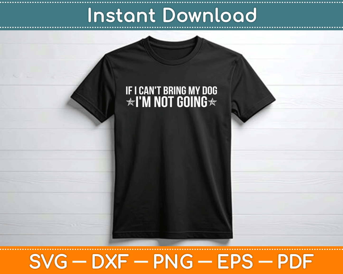 If I Can't Bring My Dog I'm Not Going Dog Lover Funny SVG Digital Cutting File