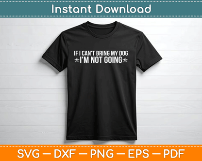 If I Can't Bring My Dog I'm Not Going Dog Lover Funny SVG Digital Cutting File