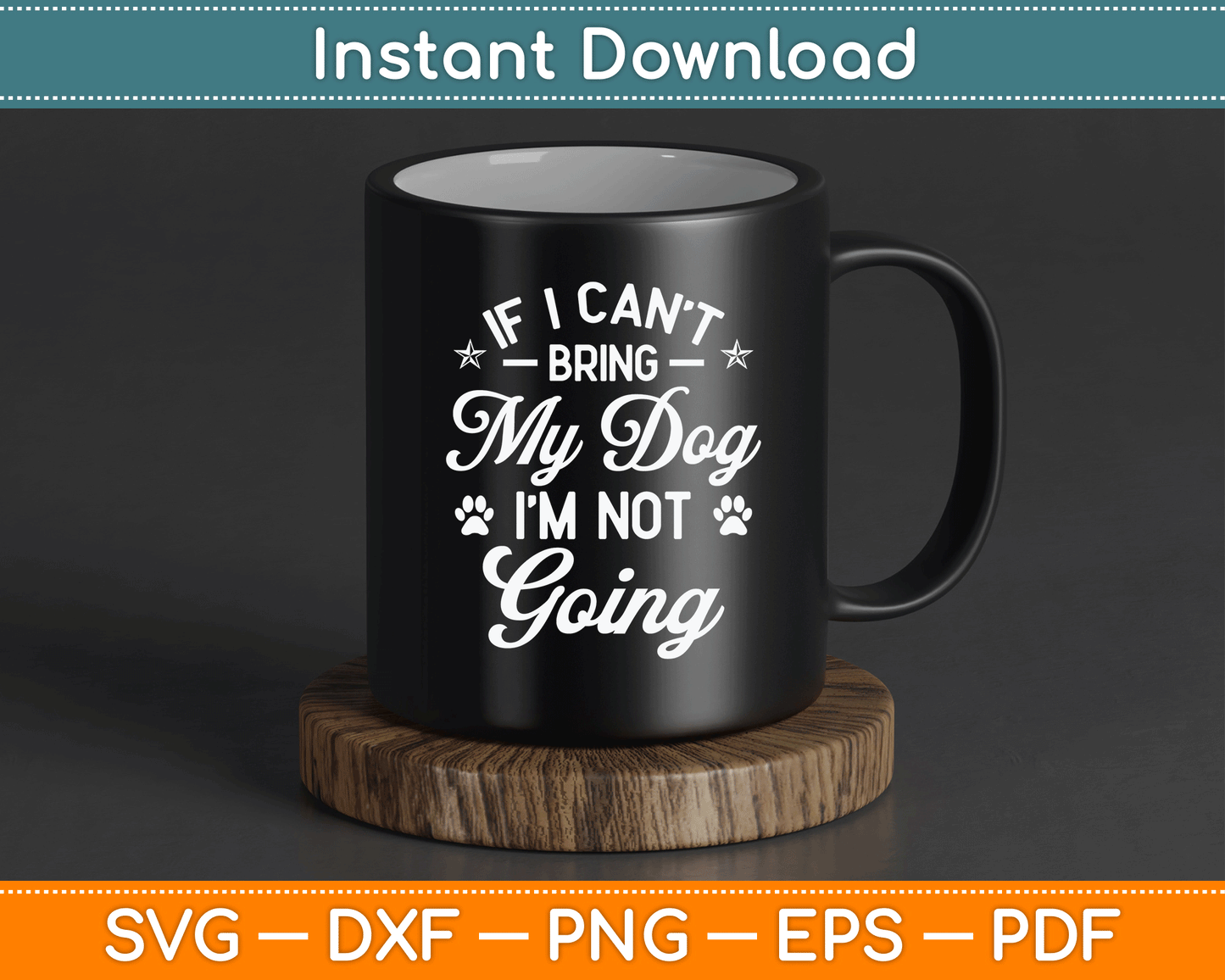If I Can't Bring My Dog I'm Not Going Dog Lover SVG Digital Cutting File