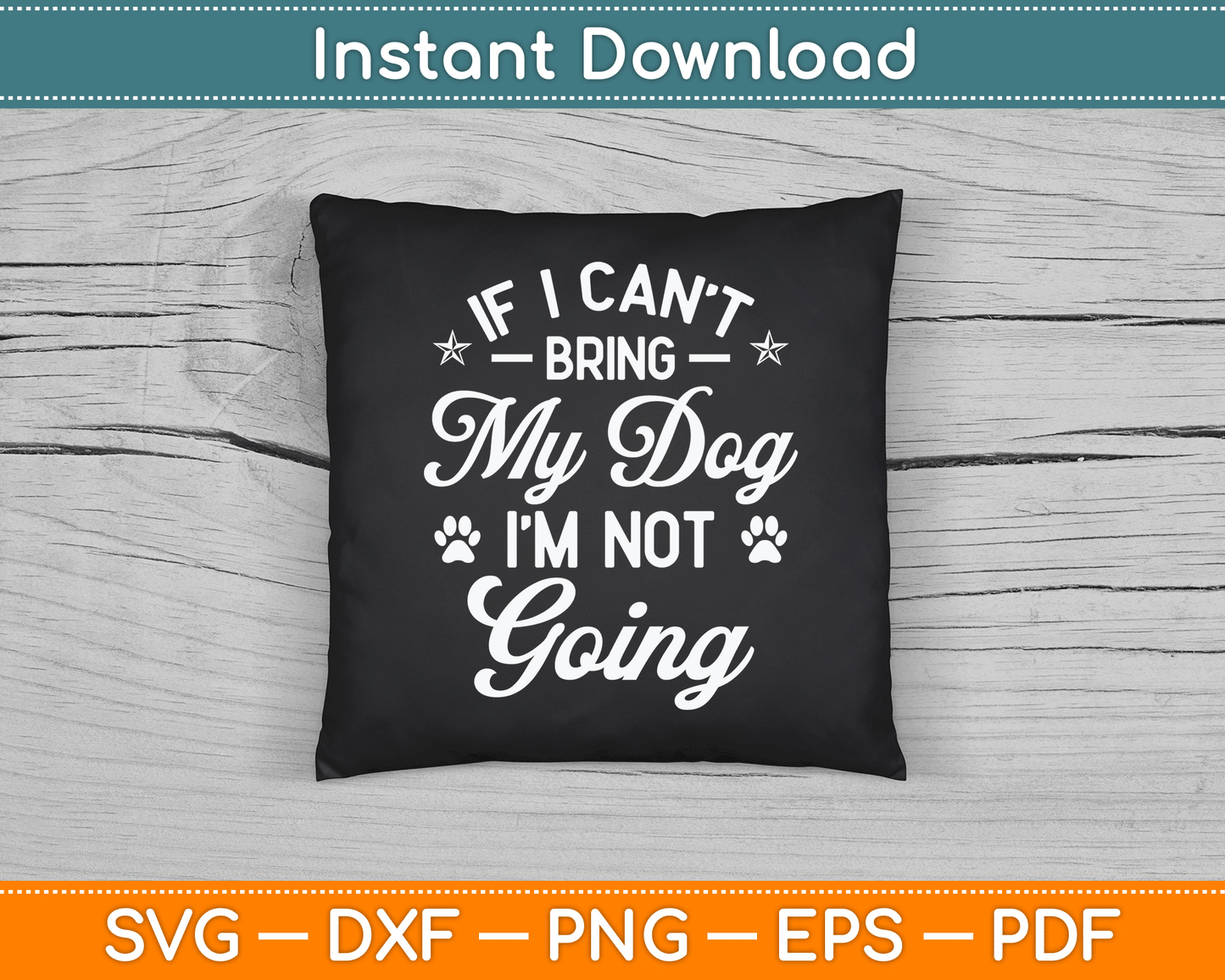 If I Can't Bring My Dog I'm Not Going Dog Lover SVG Digital Cutting File