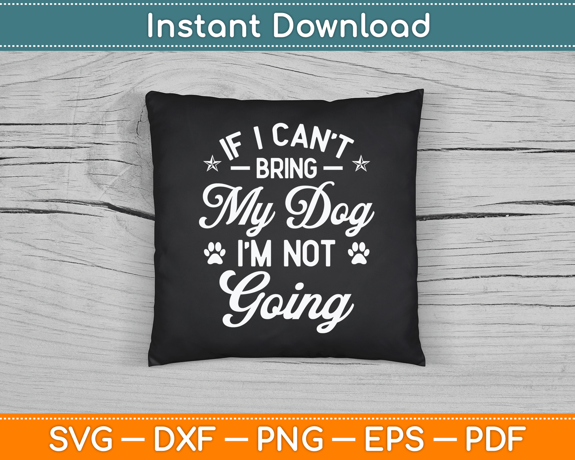 If I Can't Bring My Dog I'm Not Going Dog Lover SVG Digital Cutting File