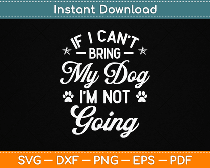 If I Can't Bring My Dog I'm Not Going Dog Lover SVG Digital Cutting File