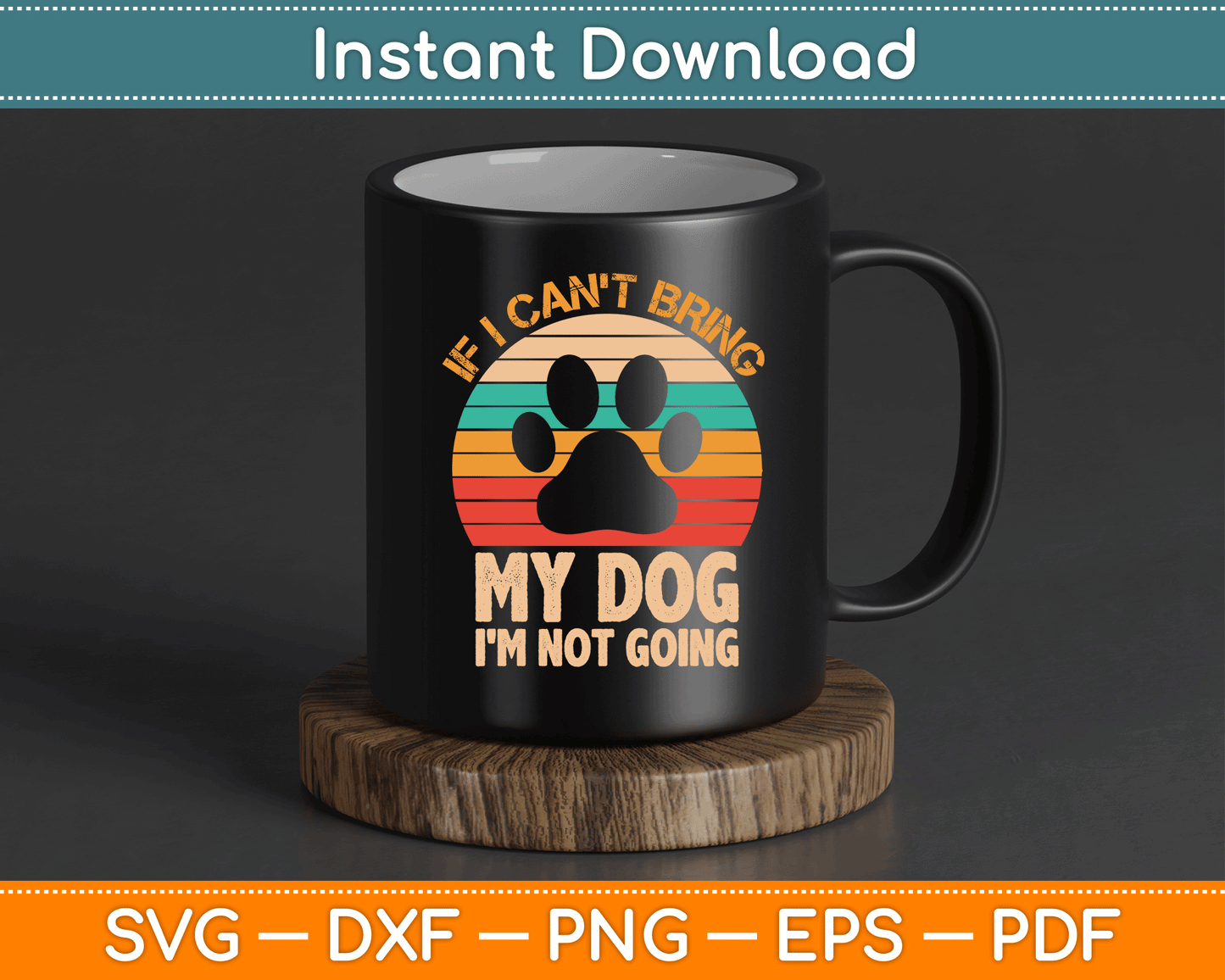 If I Can't Bring My Dog I'm Not Going Funny Dogs Lover SVG Digital Cutting File