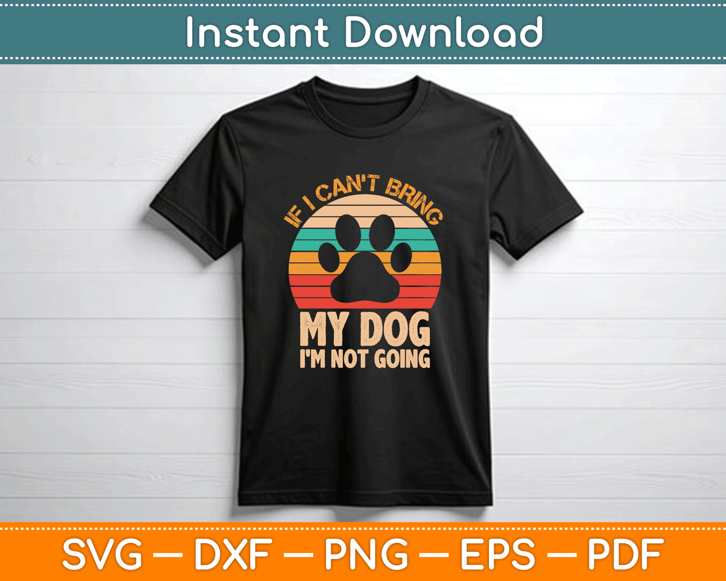If I Can't Bring My Dog I'm Not Going Funny Dogs Lover SVG Digital Cutting File