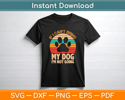 If I Can't Bring My Dog I'm Not Going Funny Dogs Lover SVG Digital Cutting File