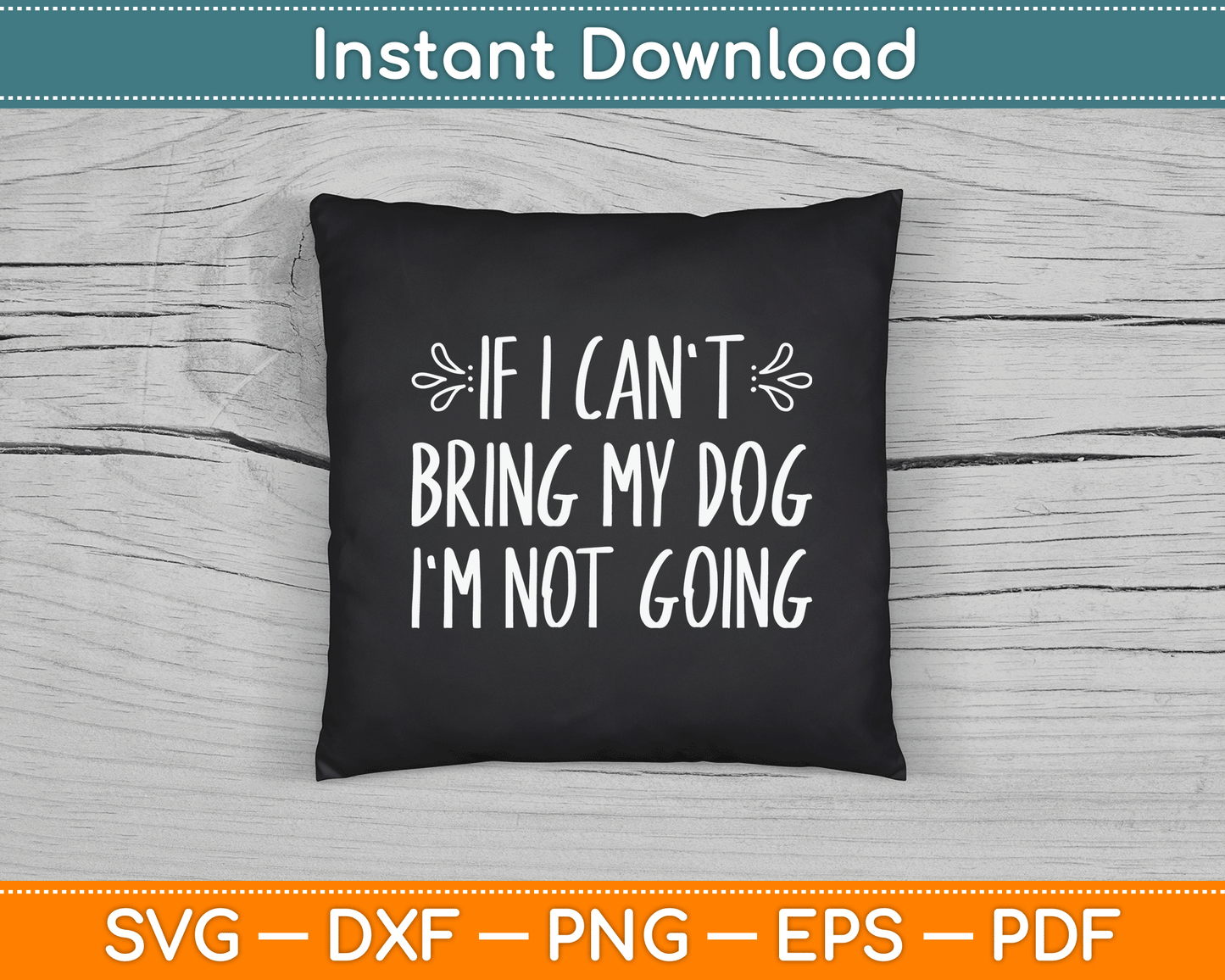 If I Can't Bring My Dog I'm Not Going Funny Pet Animal SVG Digital Cutting File