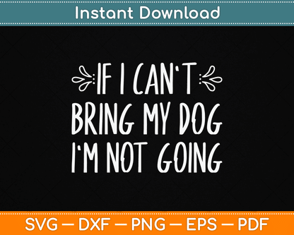 If I Can't Bring My Dog I'm Not Going Funny Pet Animal SVG Digital Cutting File