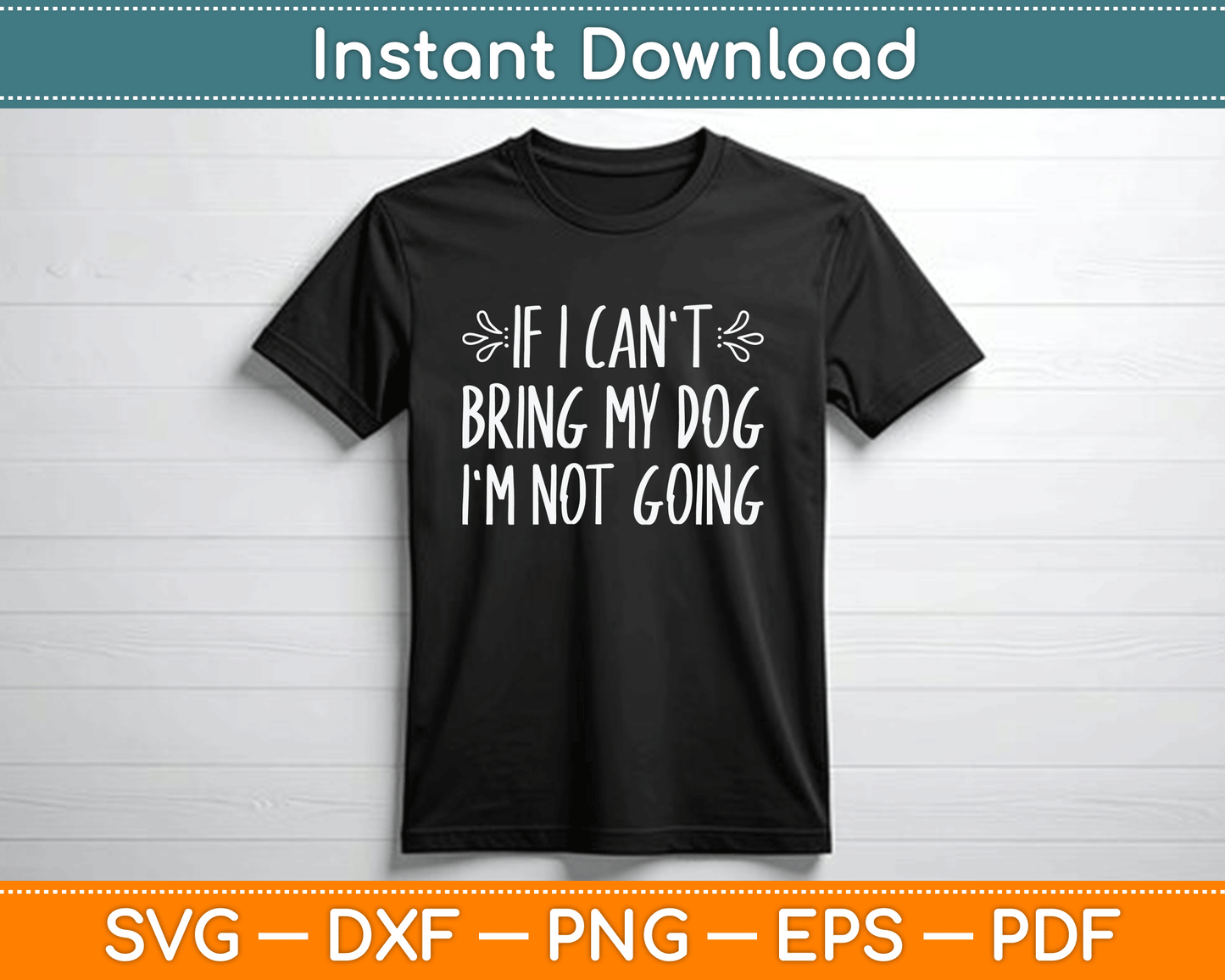 If I Can't Bring My Dog I'm Not Going Funny Pet Animal SVG Digital Cutting File