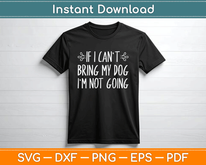If I Can't Bring My Dog I'm Not Going Funny Pet Animal SVG Digital Cutting File