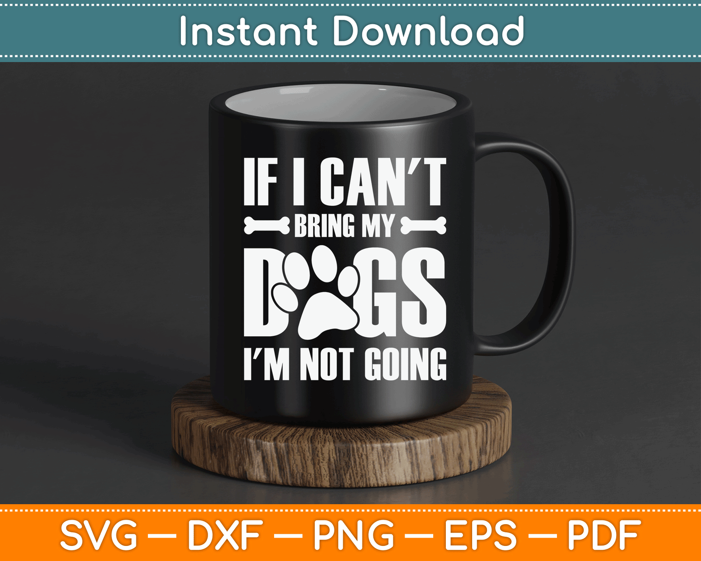 If I Can't Bring My Dogs I'm Not Going Dog Owner SVG Digital Cutting File