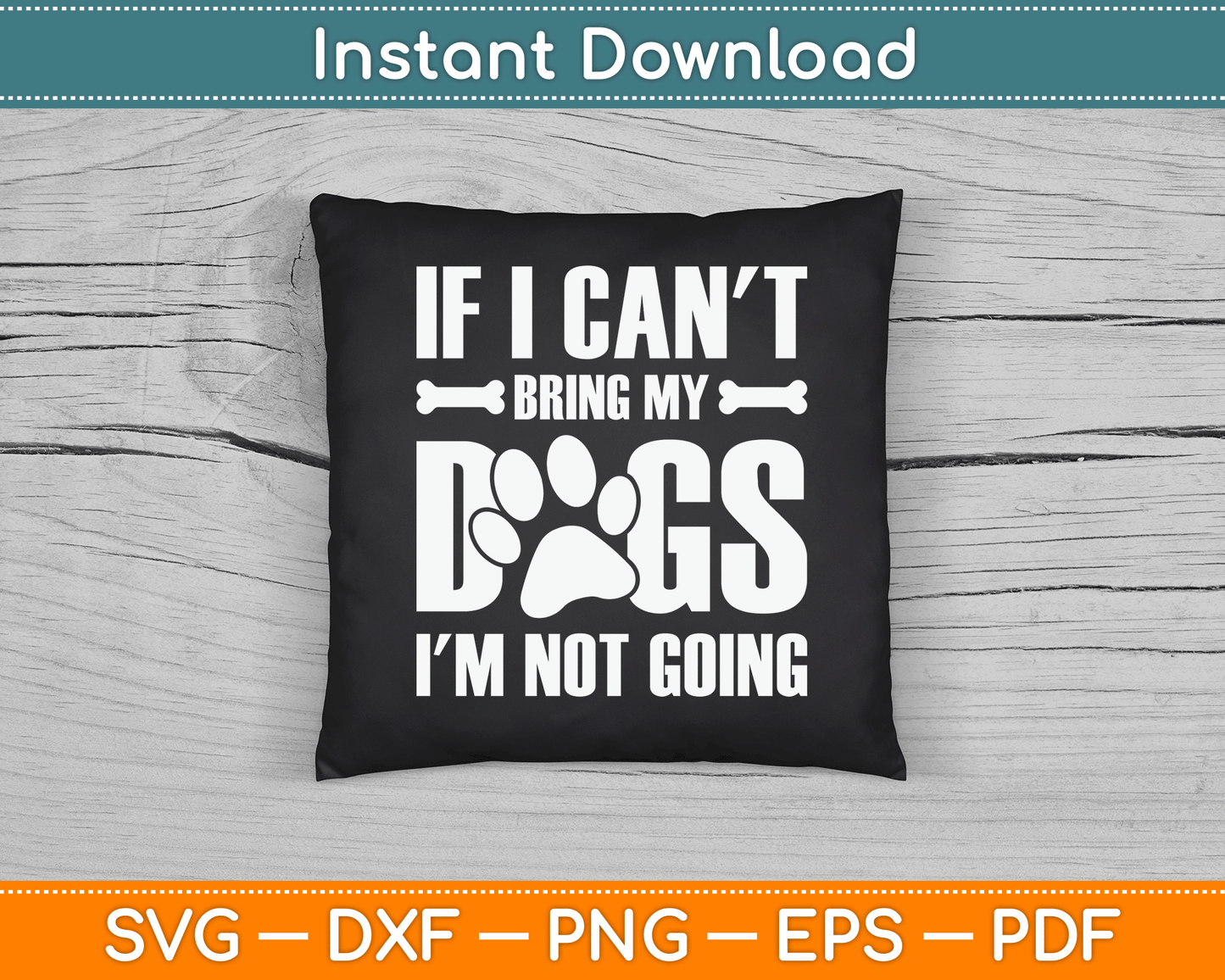 If I Can't Bring My Dogs I'm Not Going Dog Owner SVG Digital Cutting File
