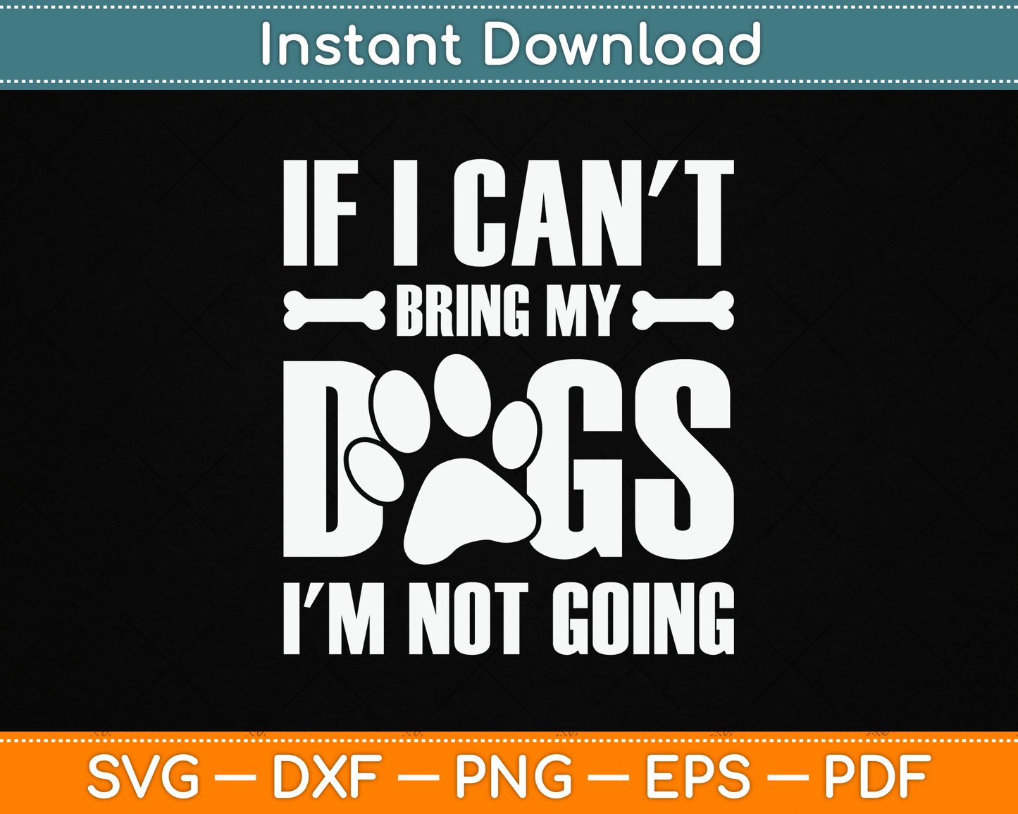 If I Can't Bring My Dogs I'm Not Going Dog Owner SVG Digital Cutting File