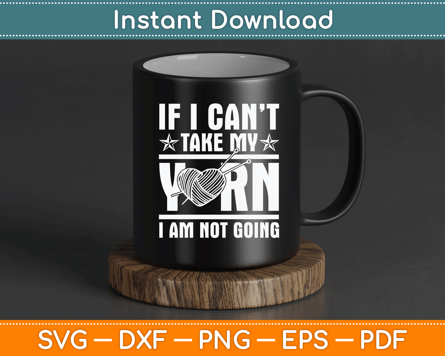 If I Can’t Take My Yarn I Am Not Going - Knitting Crocheting SVG Digital Cutting File