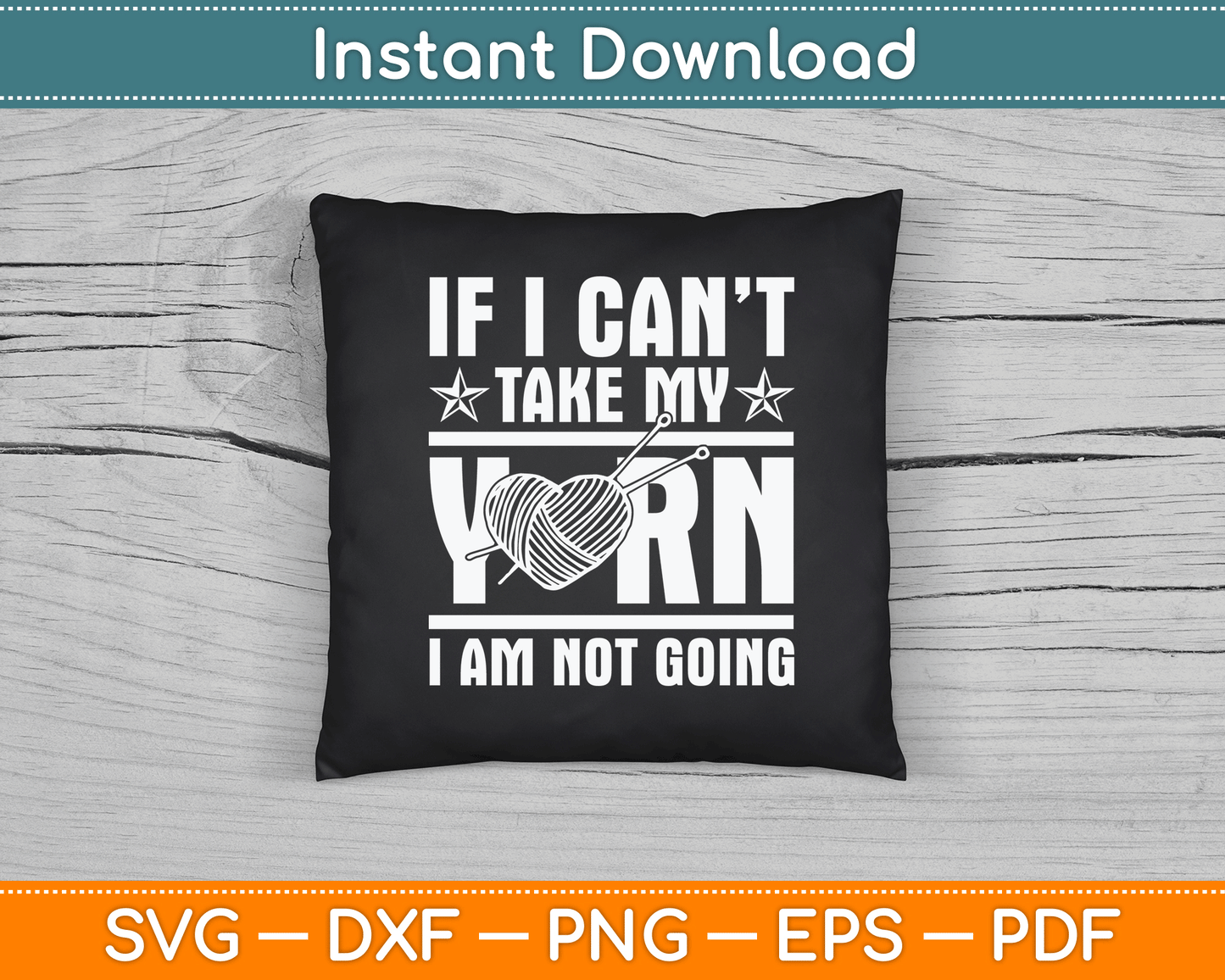 If I Can’t Take My Yarn I Am Not Going - Knitting Crocheting SVG Digital Cutting File
