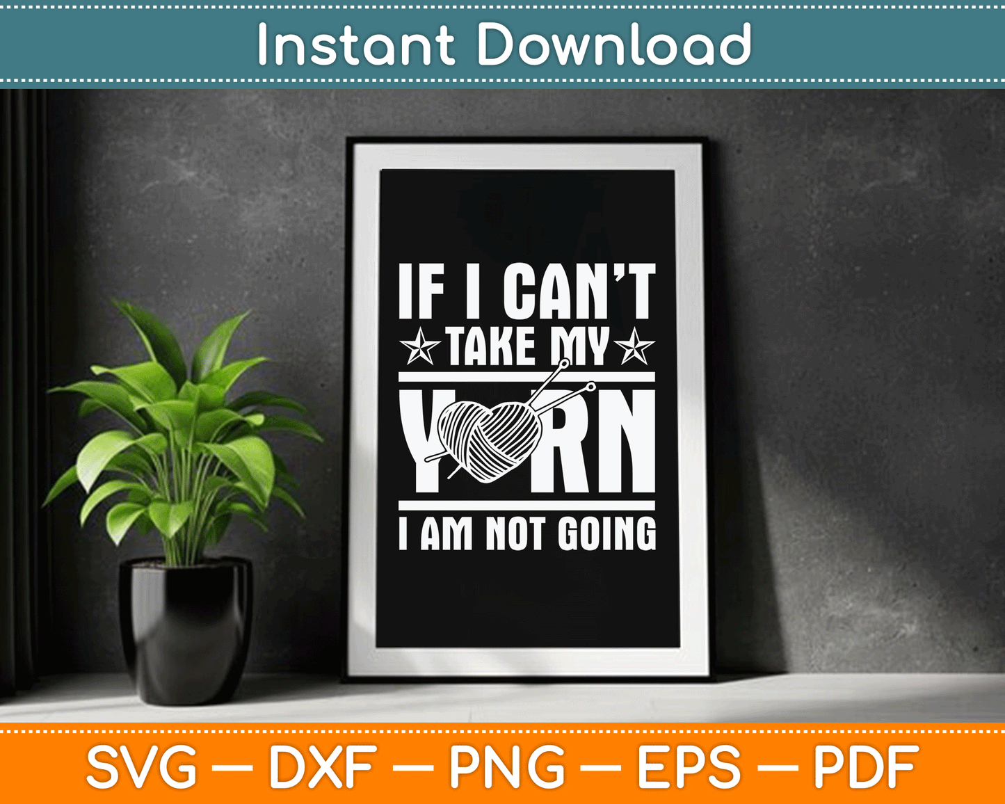 If I Can’t Take My Yarn I Am Not Going - Knitting Crocheting SVG Digital Cutting File