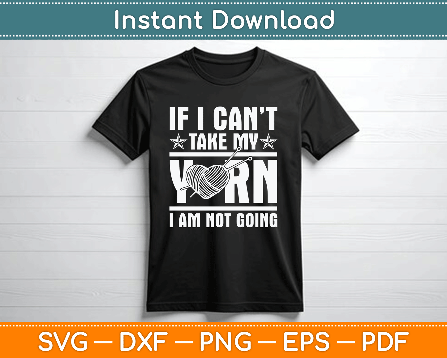 If I Can’t Take My Yarn I Am Not Going - Knitting Crocheting Svg File