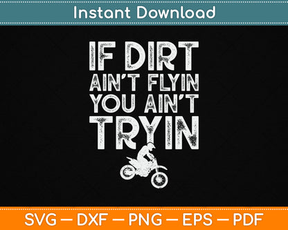 If Dirt Ain't Flyin You Ain't Tryin Funny Dirt Bike Riding SVG Digital Cutting File