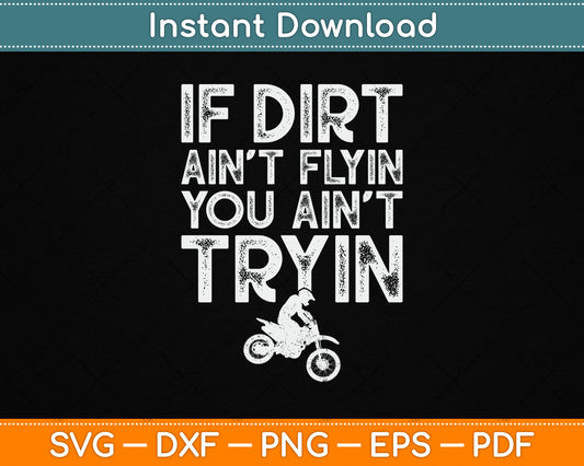 If Dirt Ain't Flyin You Ain't Tryin Funny Dirt Bike Riding SVG Digital Cutting File