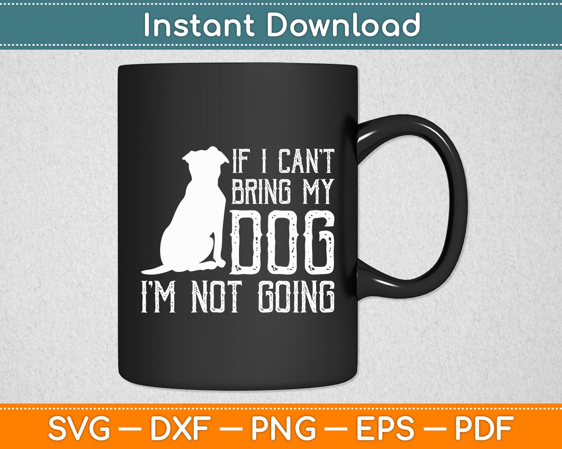 If I Can't Bring My Dog I'm Not Going Funny Svg Digital Cutting File