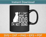 If I Can't Bring My Dog I'm Not Going Funny Svg Digital Cutting File