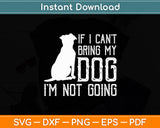 If I Can't Bring My Dog I'm Not Going Funny Svg Digital Cutting File