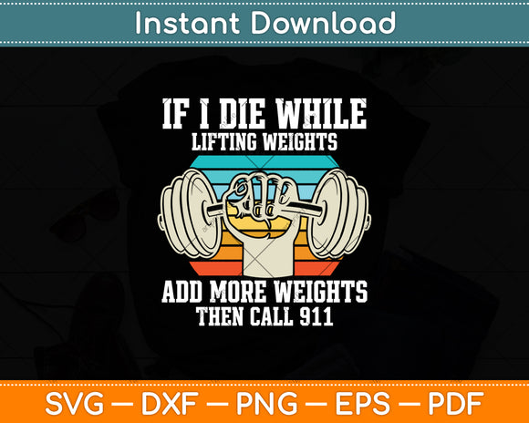 If I Die While Lifting Weights Add More Weights Then Call 911 Svg Digital Cutting File