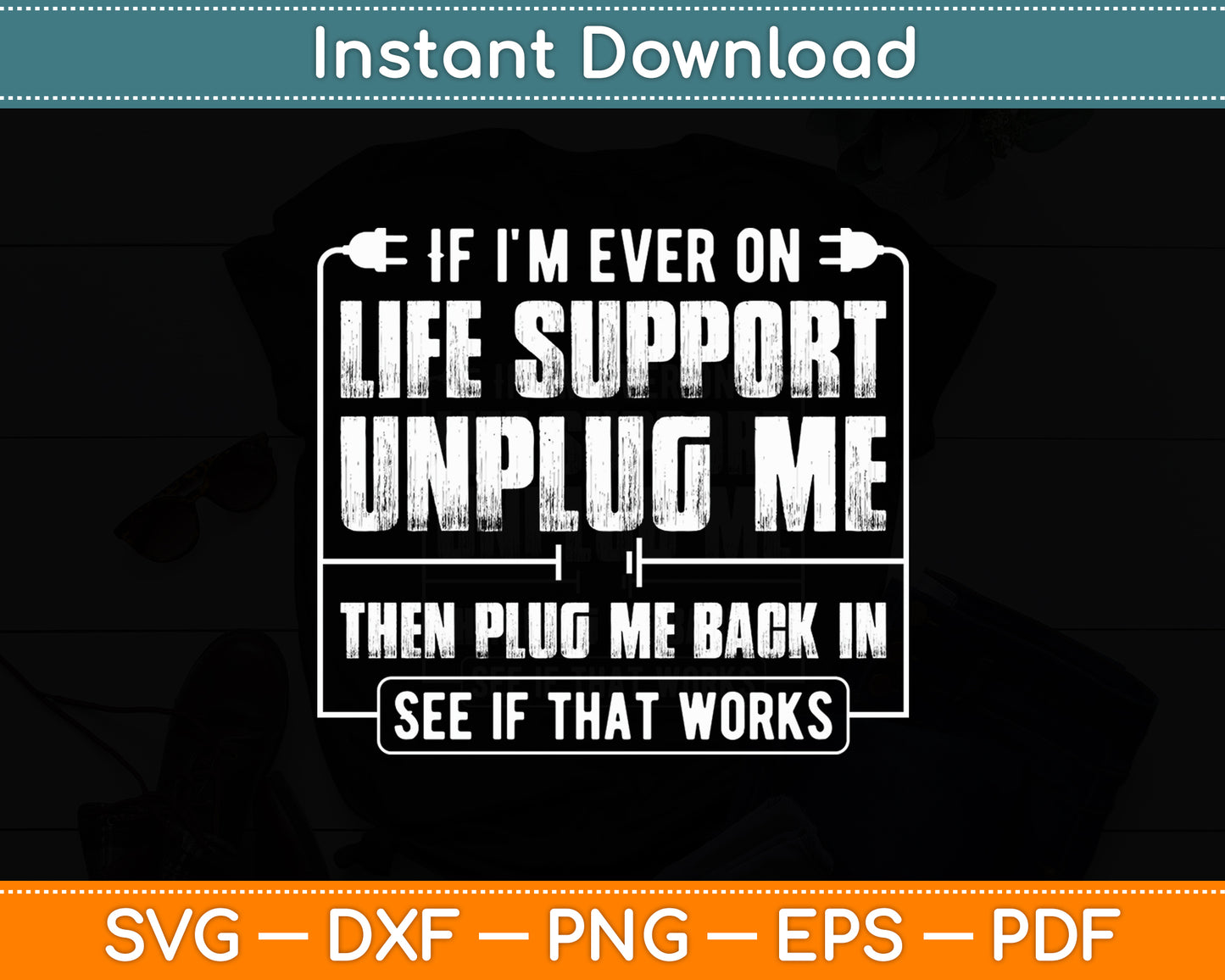 If I'm Ever On Life Support Unplug Me Sarcastic Svg Png Dxf Digital Cutting File