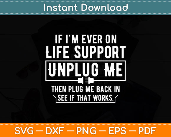 If I'm Ever On Life Support Unplug Me Sarcastic Svg Png Dxf Digital Cutting File