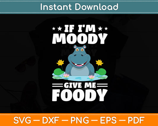 If I'm Moody Give Me Foody Hippo Lover Hippopotamus Svg Png Dxf Digital Cutting File