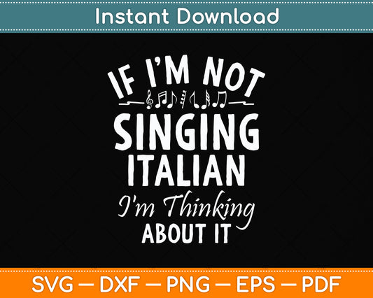 If I'm Not Singing Italian I'm Thinking About It Opera Svg Png Dxf Digital Cutting File
