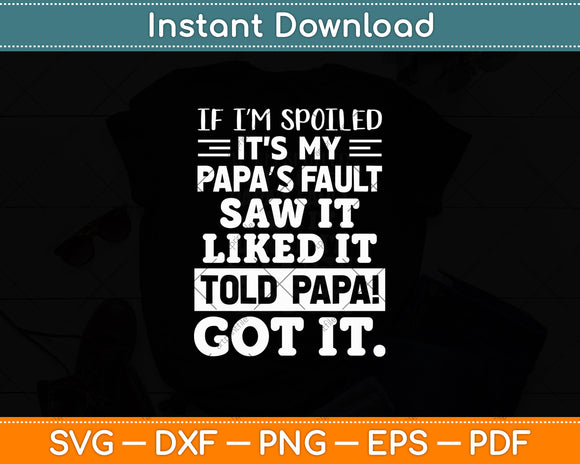 If I'm Spoiled It's My Papa's Fault Funny Grandkids Saying Svg Digital Cutting File