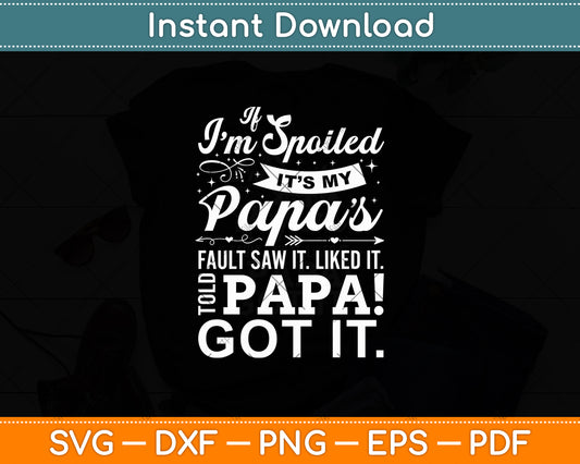 If I'm Spoiled It's My Papa's Fault Saw It Liked It Svg Digital Cutting File