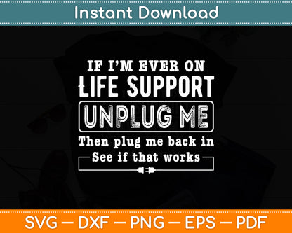 If I'm Ever On Life Support Unplug Me See If That Works Svg Png Dxf Digital Cutting File