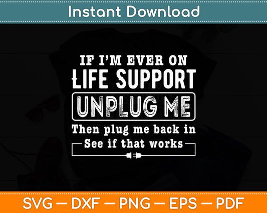 If I'm Ever On Life Support Unplug Me See If That Works Svg Png Dxf Digital Cutting File
