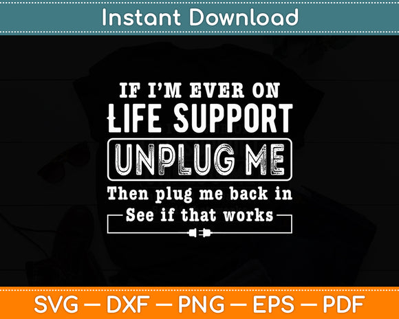 If I'm Ever On Life Support Unplug Me See If That Works Svg Png Dxf Digital Cutting File
