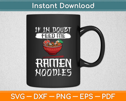 If In Doubt Feed Me Ramen Noodles Svg Digital Cutting File