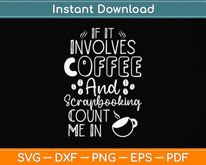 If It Involves Coffee And Scrapbooking Count Me In Svg Png Dxf Digital Cutting File
