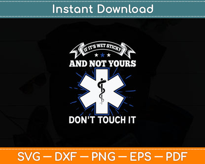 If It's Wet Sticky Not Yours Don't Touch It EMT EMS Svg Digital Cutting File