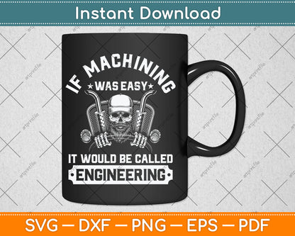 If Machining Was Easy It Would Be Called Engineering Funny Svg Digital Cutting File