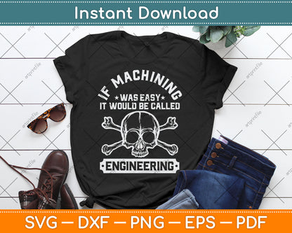 If Machining Was Easy It Would Be Called Engineering Funny Svg Design Digital Cut File