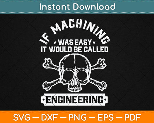 If Machining Was Easy It Would Be Called Engineering Funny Svg Design Digital Cut File