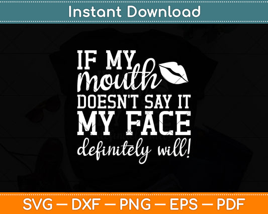 If My Mouth Doesn't Say It My Face Definitely Will! Svg Digital Cutting File