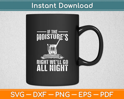 If The Moisture's Right We'll Go All Night Farmer Svg Digital Cutting File