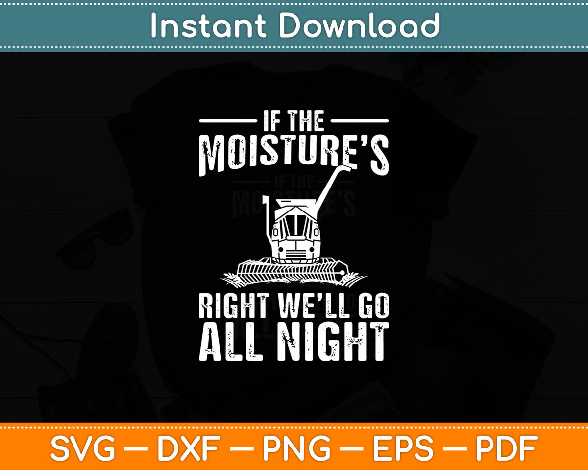 If The Moisture's Right We'll Go All Night Farmer Svg Digital Cutting File