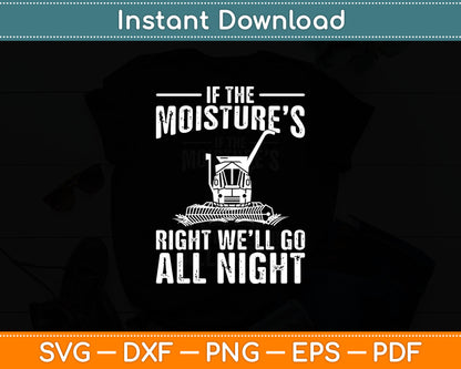 If The Moisture's Right We'll Go All Night Farmer Svg Digital Cutting File
