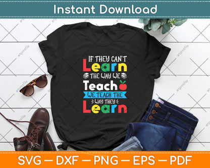 If They Can't Learn The Way We Teach The Way They Learn Svg Digital Cutting File